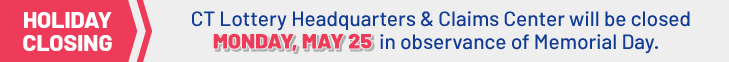 CT Lottery Headquarters & Claims Center will be closed Monday, May 25 in observance of Memorial Day.